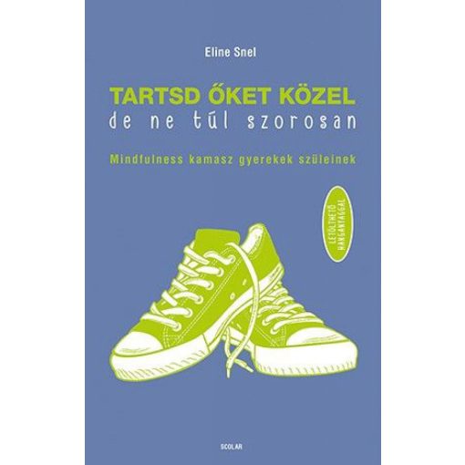 Tartsd őket közel, de ne túl szorosan! - Mindfulness kamasz gyerekek szüleinek - Letölthető hanganyaggal