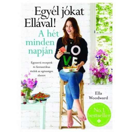 Egyél jókat Ellával! A hét minden napján - Egyszerű receptek és fantasztikus ételek az egészséges életért