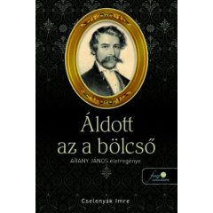 Áldott az a bölcső - Arany János életregénye