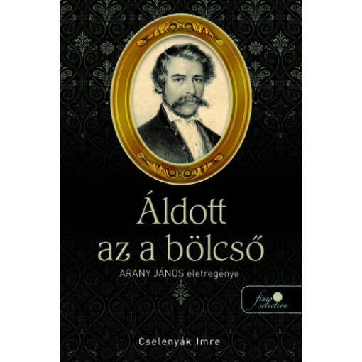 Áldott az a bölcső - Arany János életregénye