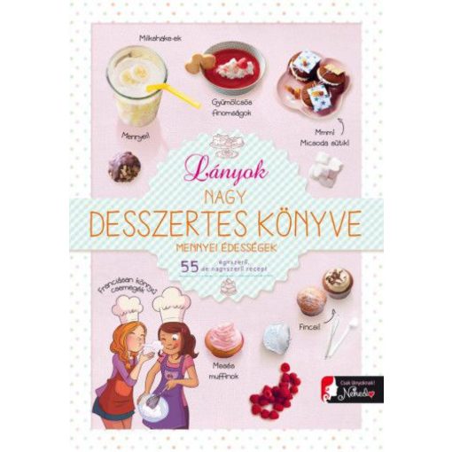 Lányok nagy desszertes könyve - mennyei édességek - 55 egyszerű, de nagyszerű recept