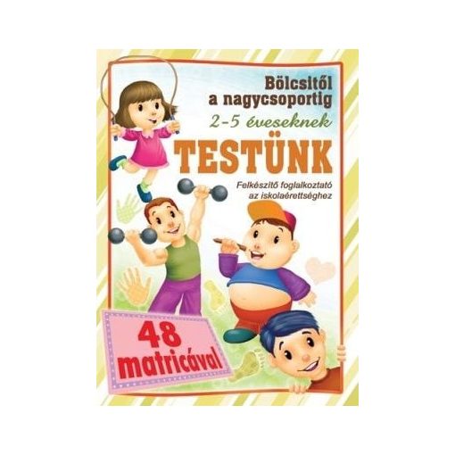 Testünk - bölcsitől a nagycsoportig - Felkészítő foglalkoztató az iskolaérettséghez 2- 5 éveseknek 48 matricával