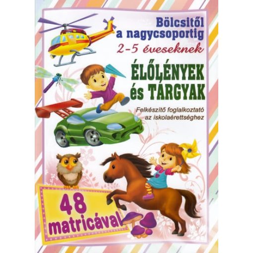 Élölények és tárgyak - bölcsitől a nagycsoportig - Felkészítő foglalkoztató az iskolaérettséghez 2- 5 éveseknek 250 matricával