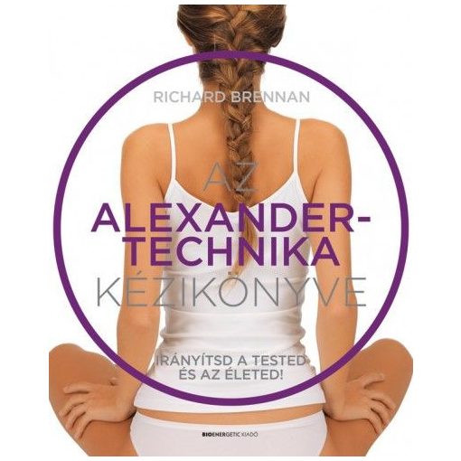 Az Alexander-technika kézikönyve - Irányítsd a tested és az életed!