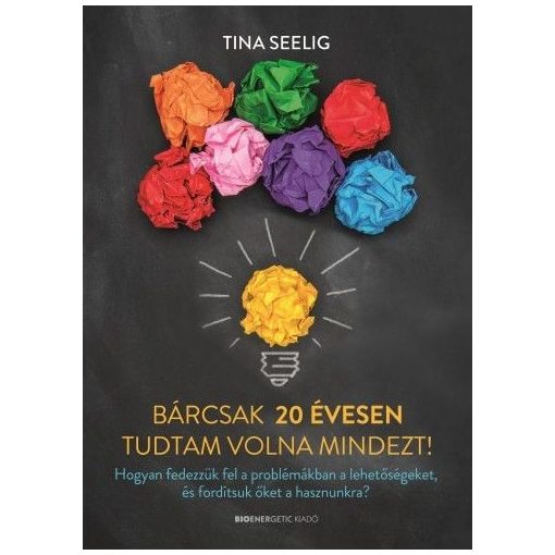Bárcsak 20 évesen tudtam volna mindezt! - Hogyan fedezzük fel a problémákban a lehetőségeket, és fordítsuk őket a hasznunkra?