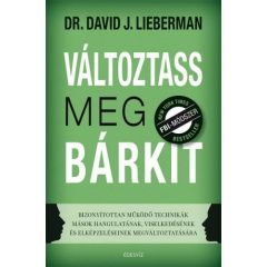   Változtass meg bárkit - Bizonyítottan működő technikák mások hangulatának, viselkedésének és elképzeléseinek megváltoztatására