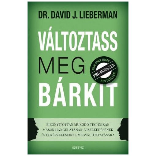 Változtass meg bárkit - Bizonyítottan működő technikák mások hangulatának, viselkedésének és elképzeléseinek megváltoztatására