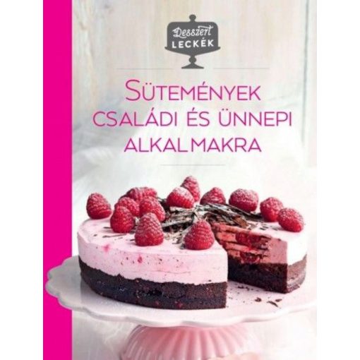 Desszertleckék - Sütemények családi és ünnepi alkalmakra