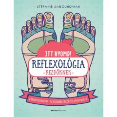   Itt nyomd! Reflexológia kezdőknek - Lábreflexológia: az egészségmegőrzés gyakorlata