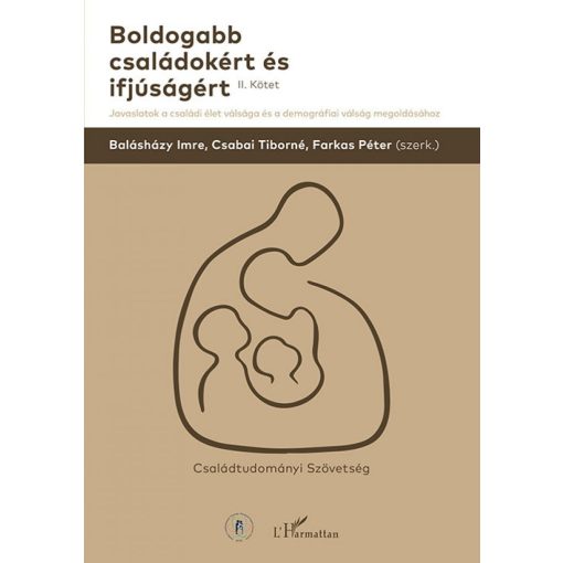 Boldogabb családokért és ifjúságért - II. kötet - Javaslatok a családi élet válsága és a demográfiai válság megoldásához