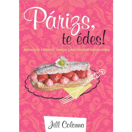 Párizs, te édes! - Barangolás a könnyed, francia cukrászremekek birodalmában