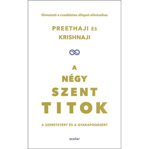 A négy szent titok - A szeretetért és a gyarapodásért - Útmutató a csodálatos állapot eléréséhez