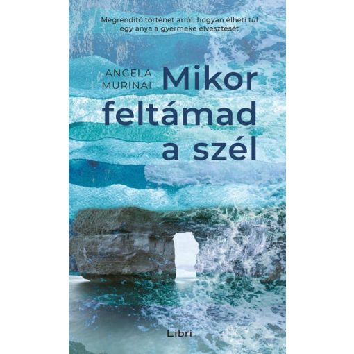 Mikor feltámad a szél - Megrendítő történet arról, hogyan élheti túl egy anya a gyermeke elvesztését