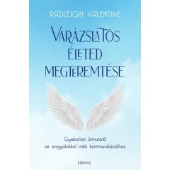   Varázslatos életed megteremtése - Gyakorlati útmutató az angyalokkal való kommunikációhoz