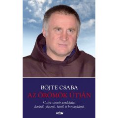   Az örömök útján - Csaba testvér gondolatai derűről, jóságról, hitről és bizakodásról