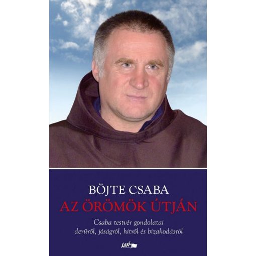 Az örömök útján - Csaba testvér gondolatai derűről, jóságról, hitről és bizakodásról