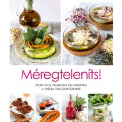   Méregteleníts! - Praktikus tanácsok és receptek a tiszta táplálkozáshoz