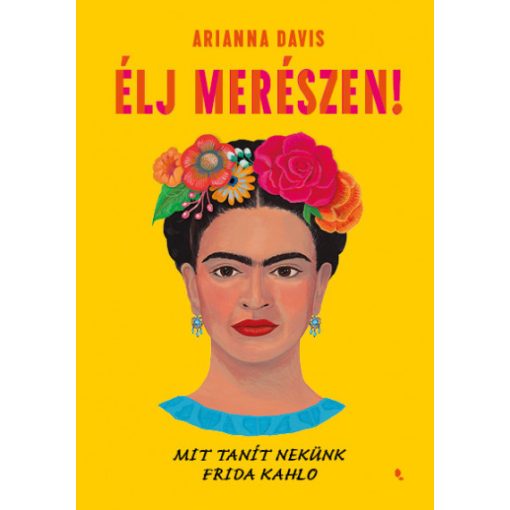 Élj merészen! - Mit tanít nekünk Frida Kahlo