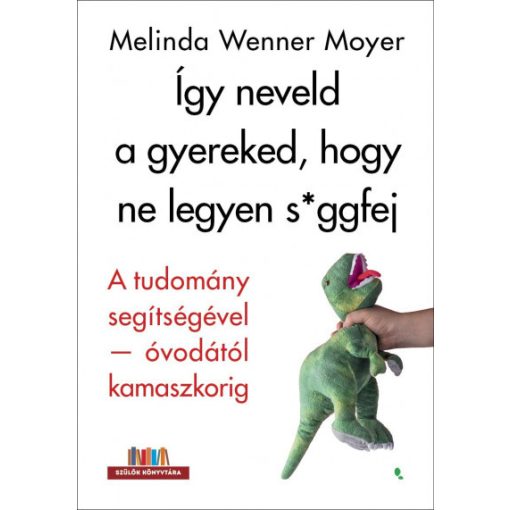 Így neveld a gyereked, hogy ne legyen s*ggfej - A tudomány segítségével-óvodától kamaszkorig