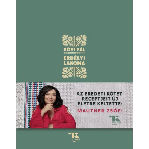 Erdélyi lakoma - Az eredeti kötet receptjeit új életre keltette: Mautner Zsófi