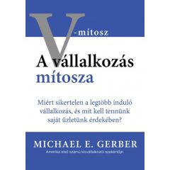   A vállalkozás mítosza - Miért sikertelen a legtöbb induló vállalkozás, és mit kell tennünk saját üzletünk érdekében?