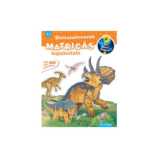 Dinoszauruszok - Matricás foglalkoztató - Mit? Miért? Hogyan?