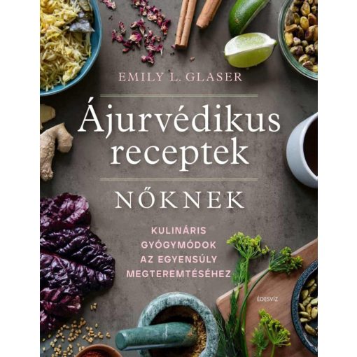 Ájurvédikus receptek nőknek - Kulináris gyógymódok az egyensúly megteremtéséhez