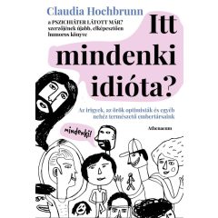  Itt mindenki idióta? - Az irigyek, az örök optimisták és egyéb nehéz természetű embertársaink