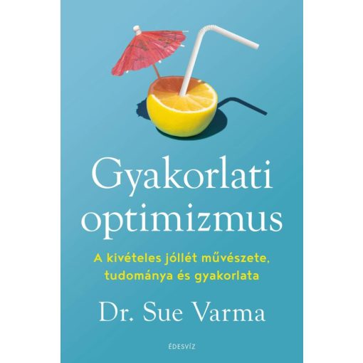 Gyakorlati optimizmus - A kivételes jóllét művészete, tudománya és gyakorlata