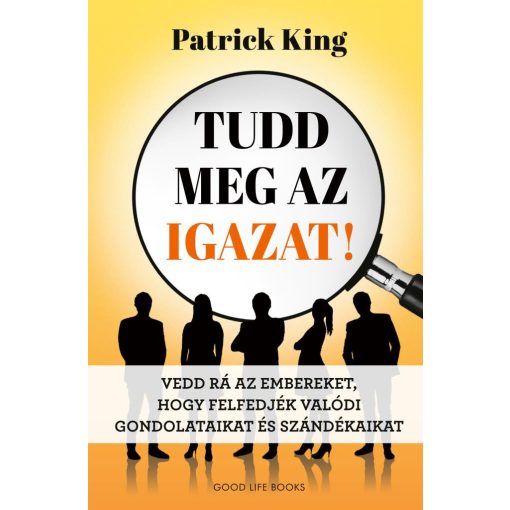 Tudd meg az igazat! - Vedd rá az embereket, hogy felfedjék valódi gondolataikat és szándékaikat