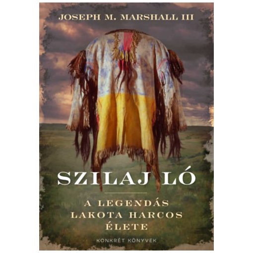 Szilaj Ló - A legendás lakota harcos élete