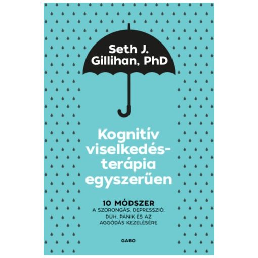 Kognitív viselkedésterápia egyszerűen - 10 módszer a szorongás, depresszió, düh, pánik és az aggódás kezelésére