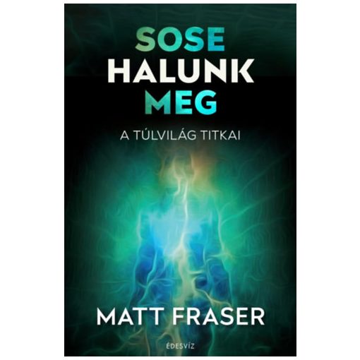 Sose halunk meg - A Túlvilág titkai