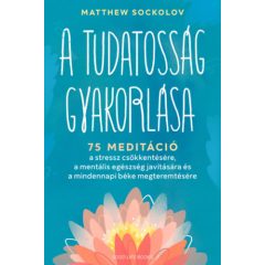    A tudatosság gyakorlása - 75 meditáció a stressz csökkentésére, a mentális egészség javítására és a mindennapi béke megteremtésére 9417