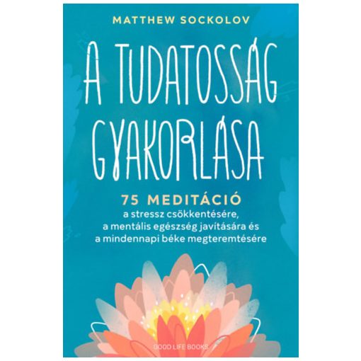  A tudatosság gyakorlása - 75 meditáció a stressz csökkentésére, a mentális egészség javítására és a mindennapi béke megteremtésére 9417