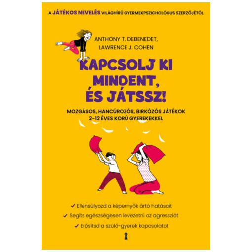 Kapcsolj ki mindent és játssz! - Mozgásos, hancúrozós, birkózós játékok 2-12 éves korú gyerekekkel 