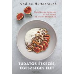   Tudatos étkezés, egészséges élet - Táplálkozási tanácsok és 65 recept intuitív étkezéshez