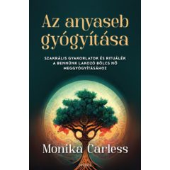   Az anyaseb gyógyítása - Szakrális gyakorlatok és rituálék a bennünk lakozó bölcs nő meggyógyításához