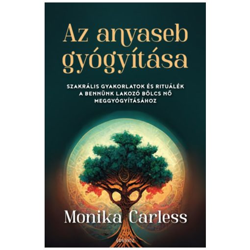 Az anyaseb gyógyítása - Szakrális gyakorlatok és rituálék a bennünk lakozó bölcs nő meggyógyításához