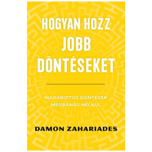 Hogyan hozz jobb döntéseket? - Magabiztos döntések megbánás nélkül