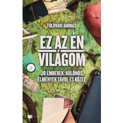   Ez az én világom - Jó emberek, különös élmények távol és közel