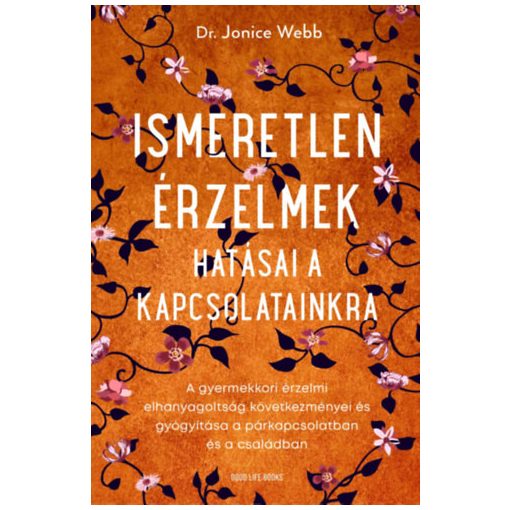 Ismeretlen érzelmek hatásai a kapcsolatainkra - p6013 A gyermekkori érzelmi elhanyagoltság következményei és gyógyítása a párkapcsolatban és a családban