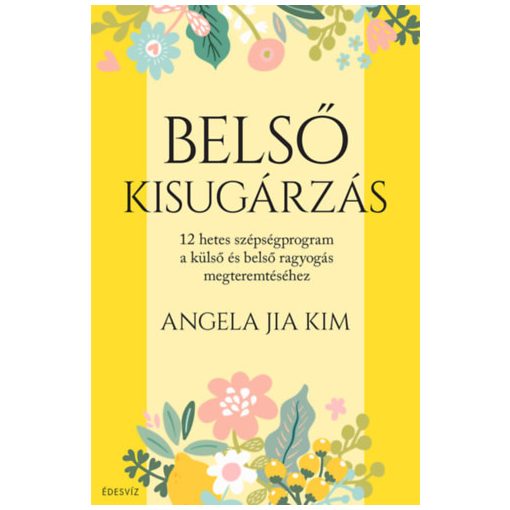 Belső kisugárzás - 12 hetes szépségprogram a külső és belső ragyogás megteremtéséhez