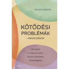   Kötődési problémák - Megoldások - Útmutató a mély és tartós érzelmi kötelékek kialakításához