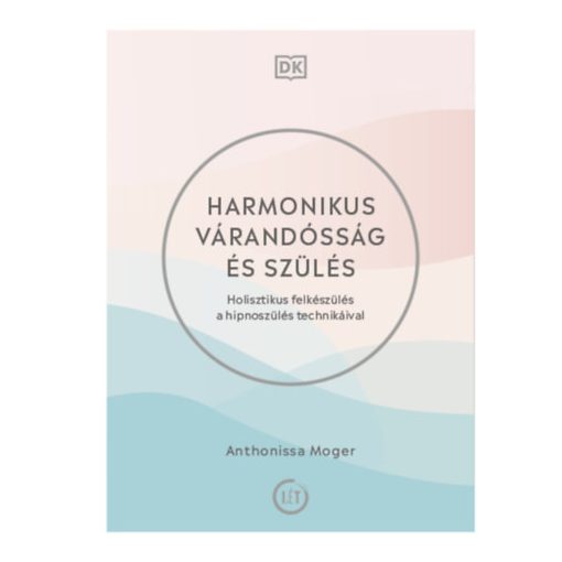 Harmonikus várandósság és szülés - Holisztikus felkészülés a hipnoszülés technikáival