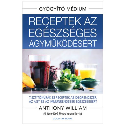 Receptek az egészséges agyműködésért - Tisztítókúrák és receptek az idegrendszer, az agy és az immunrendszer egészségéért