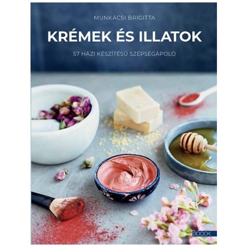 Krémek és illatok - 57 házi készítésű szépségápoló b2561