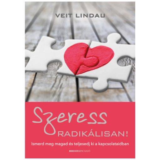 Szeress radikálisan! - Ismerd meg magad és teljesedj ki a kapcsolataidban