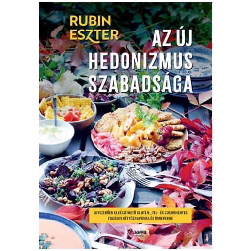 Az új hedonizmus szabadsága - Egyszerűen elkészíthető glutén-, tej- és cukormentes fogások hétköznapokra és ünnepekre