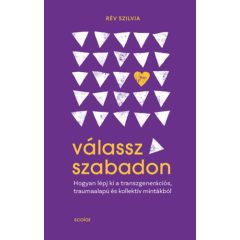   Válassz szabadon - Hogyan lépj ki transzgenerációs, traumaalapú és kollektív mintákból 